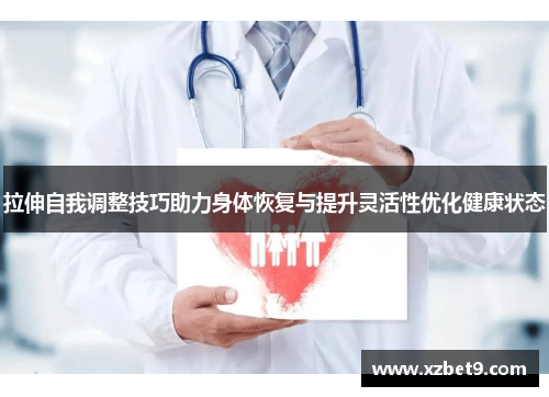 拉伸自我调整技巧助力身体恢复与提升灵活性优化健康状态
